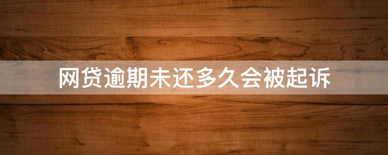 网贷逾期未还多久会被起诉 网贷欠款逾期多久会被起诉