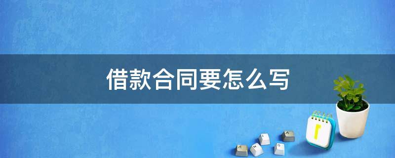 借款合同要怎么写 借款抵押合同怎么写