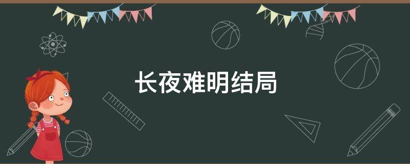 长夜难明结局（长夜难明结局什么意思）