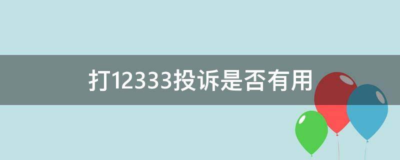 打12333投诉是否有用（打12363投诉有用吗）