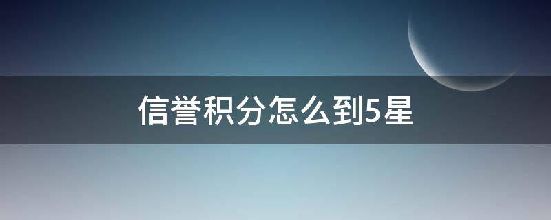 信誉积分怎么到5星 信誉积分5星是多少分