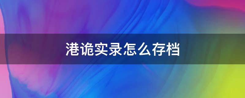 港诡实录怎么存档 港诡实录咋存档