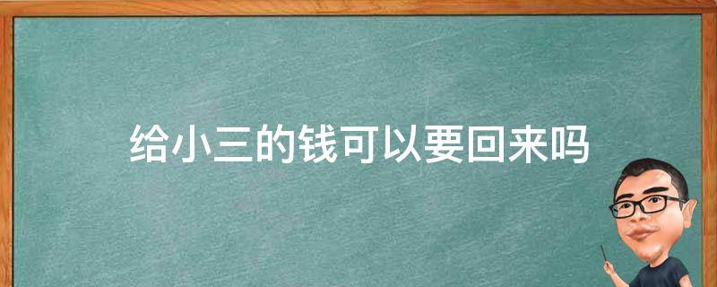 给小三的钱可以要回来吗 男的给小三的钱可以要回来吗