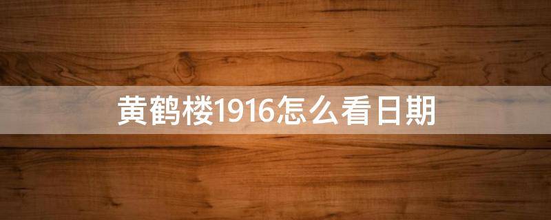 黄鹤楼1916怎么看日期 黄鹤楼1916的保质期