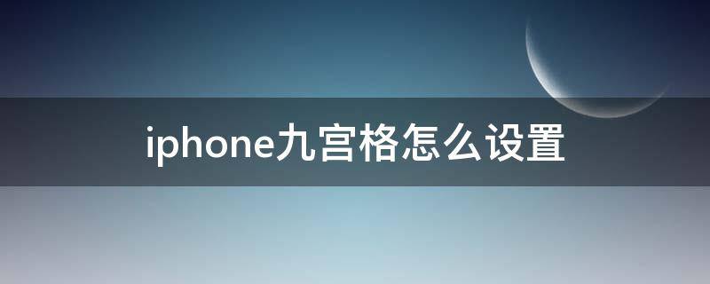 iphone九宫格怎么设置（iPhone九宫格设置）