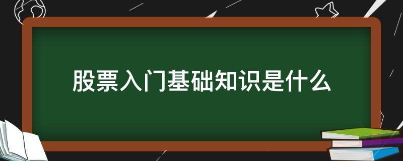 股票入门基础知识是什么（股票入门基础知识 新手入门）