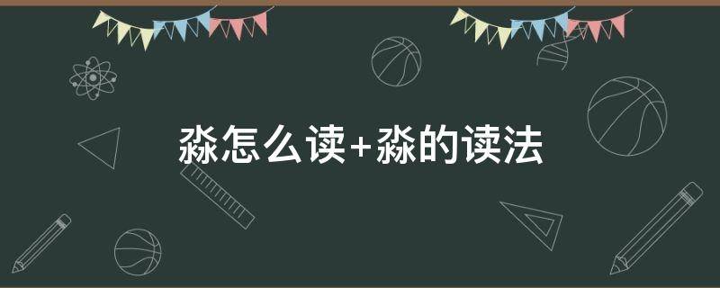 淼怎么读 淼怎么读音正确读法