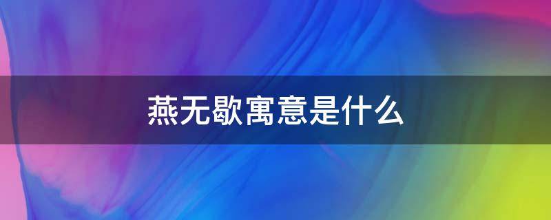燕无歇寓意是什么（燕无歇表达什么意思）