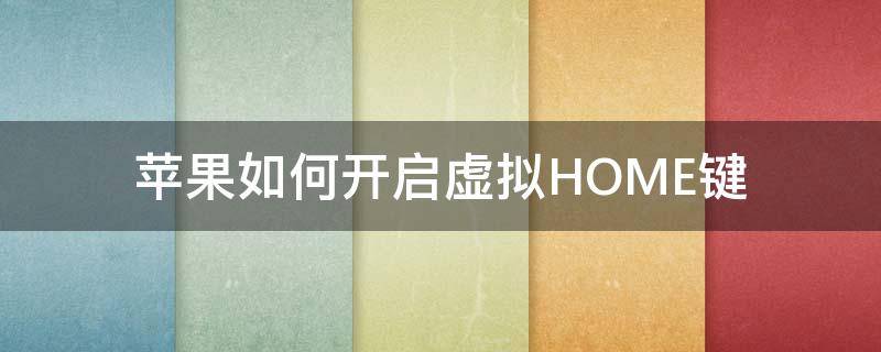 苹果如何开启虚拟HOME键 苹果怎么开启虚拟home键