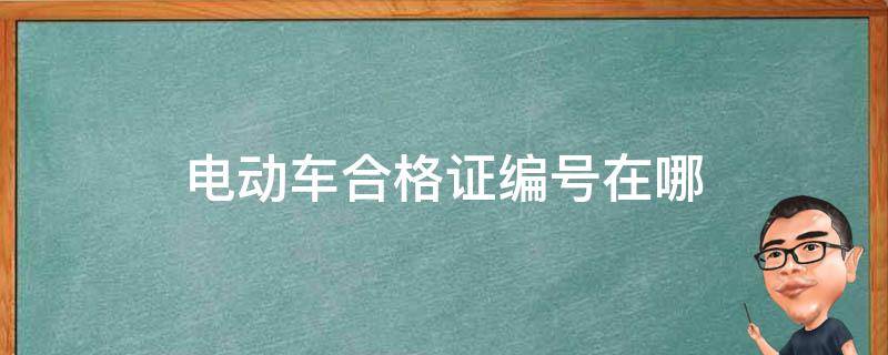 电动车合格证编号在哪（电动车合格证编号怎么看）