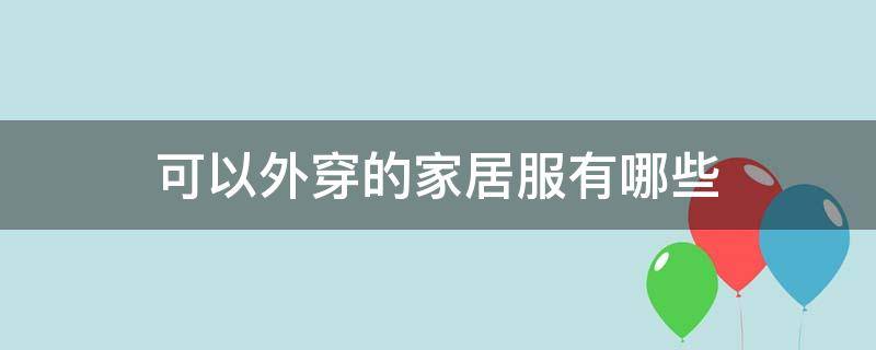 可以外穿的家居服有哪些 可以外穿的时尚家居服