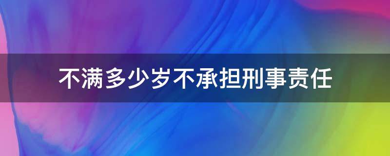 不满多少岁不承担刑事责任（不满多少岁不追究刑事责任）