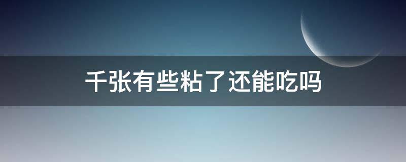 千张有些粘了还能吃吗（千张有异味发粘还能吃吗）