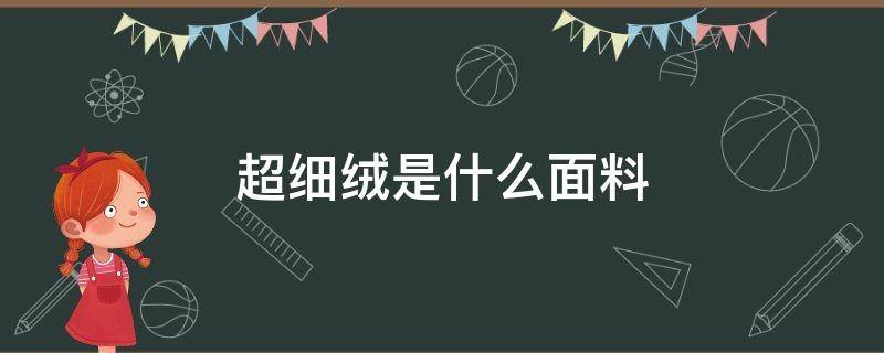 超细绒是什么面料（超纤绒是什么面料）