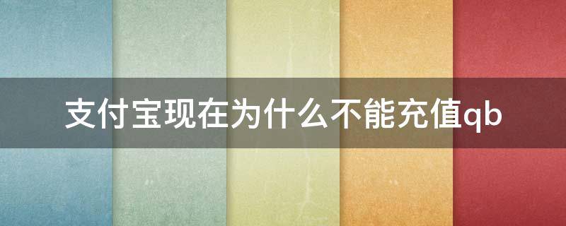 支付宝现在为什么不能充值qb 支付宝不可以充值