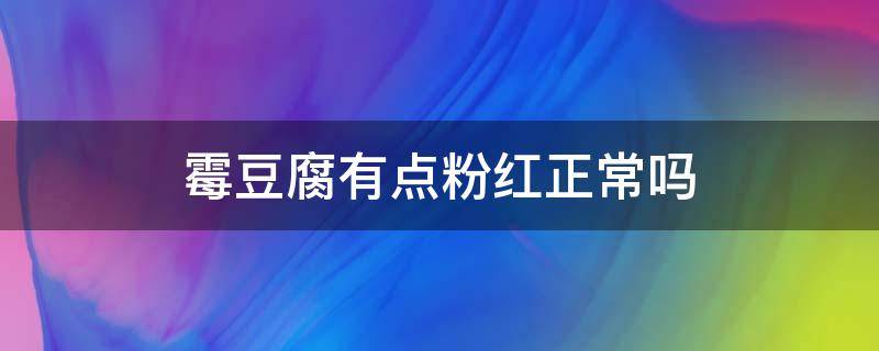 霉豆腐有点粉红正常吗 做霉豆腐表面有点粉色?