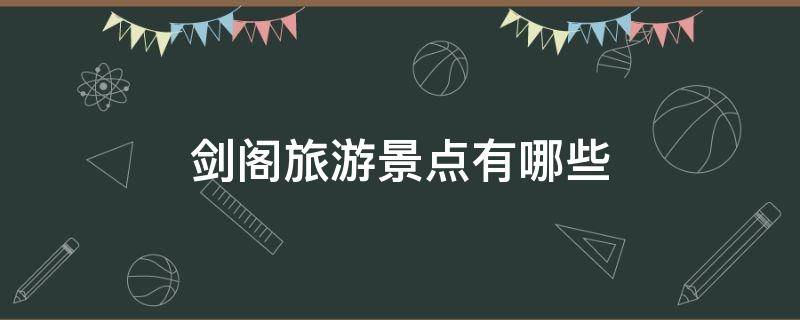 剑阁旅游景点有哪些（剑阁有什么好玩的地方或者景点）