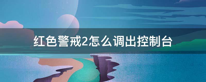 红色警戒2怎么调出控制台 红色警戒3控制台