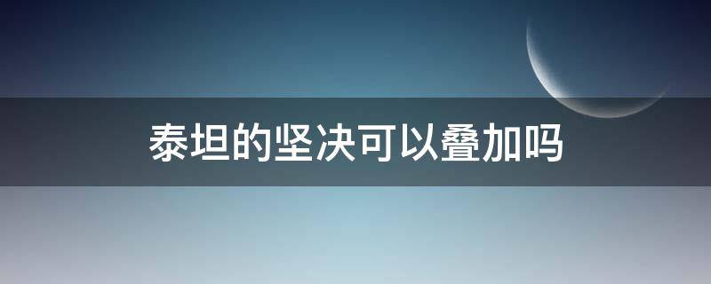 泰坦的坚决可以叠加吗 云顶泰坦的坚决可以叠加吗