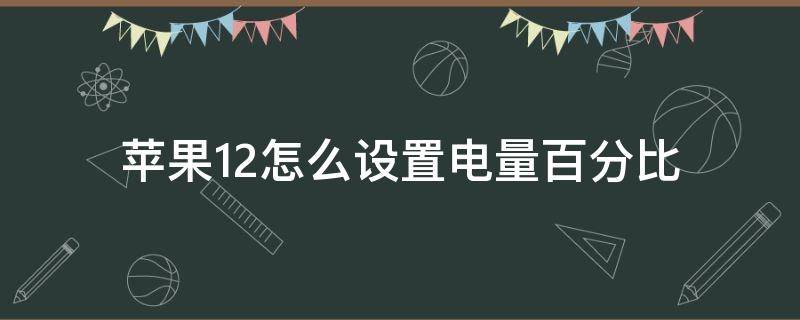 苹果12怎么设置电量百分比 苹果12怎么设置电量百分比显示在里面