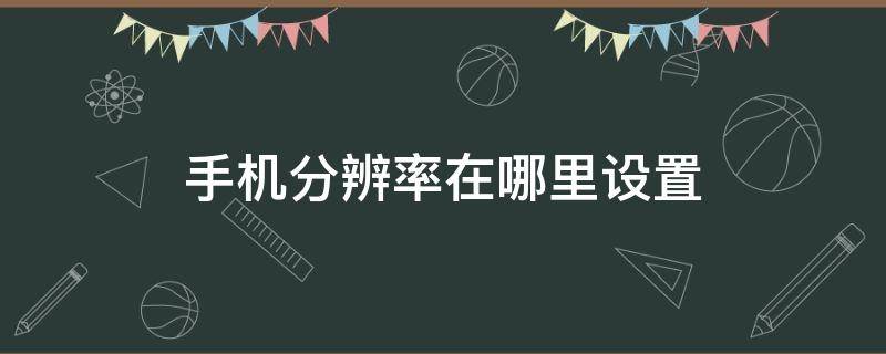 手机分辨率在哪里设置 vivo手机分辨率在哪里设置