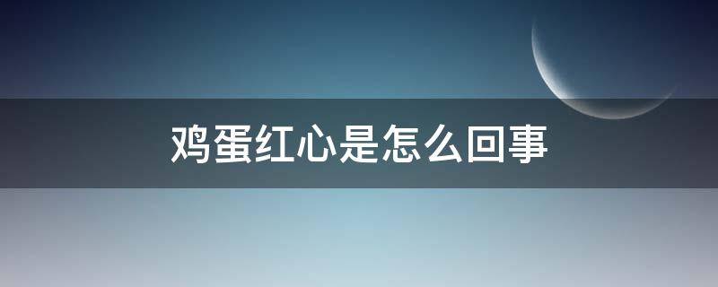 鸡蛋红心是怎么回事（为什么蛋黄是红心蛋）