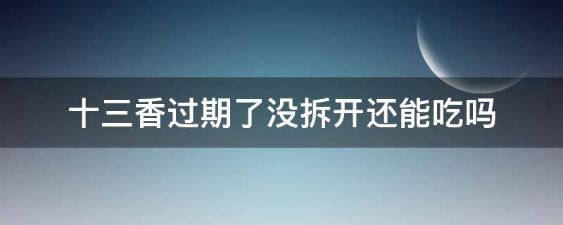 十三香过期了没拆开还能吃吗 十三香拆开了可以放多久