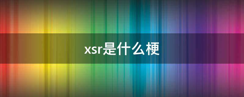 xsr是什么梗（xsr是什么意思饭圈）