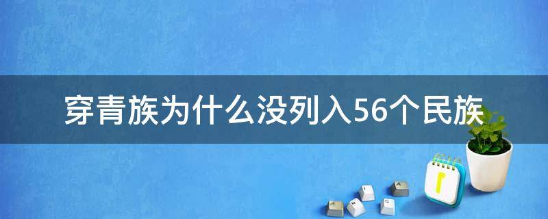 穿青族为什么没列入56个民族 穿青族在不在56个民族之内