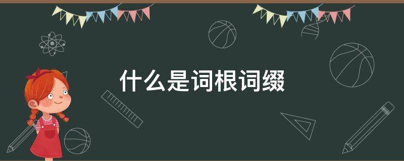 什么是词根词缀 汉语中什么是词根词缀