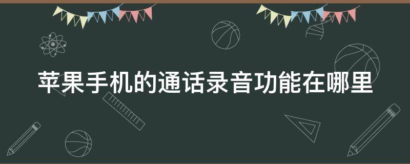 苹果手机的通话录音功能在哪里（苹果怎么一边通话一边录音?）