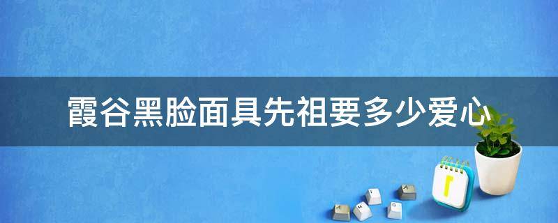 霞谷黑脸面具先祖要多少爱心 霞谷黑脸需要多少爱心