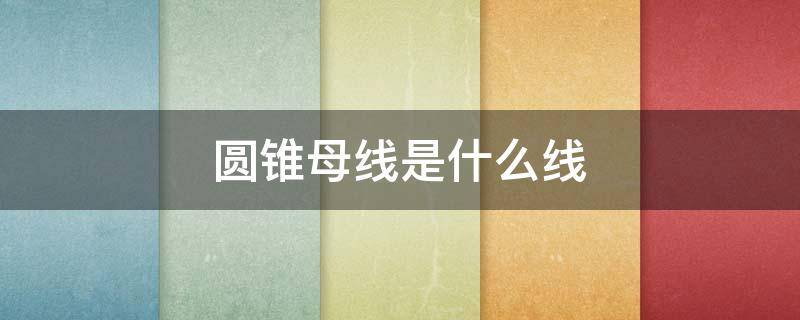 圆锥母线是什么线 圆锥形母线是什么