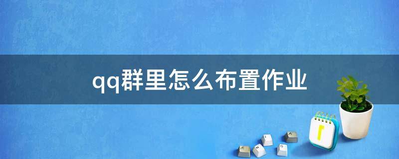 qq群里怎么布置作业 QQ群里怎么布置作业怎么查作业