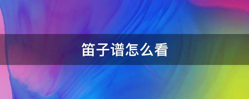 笛子谱怎么看（笛子谱怎么看高低音）