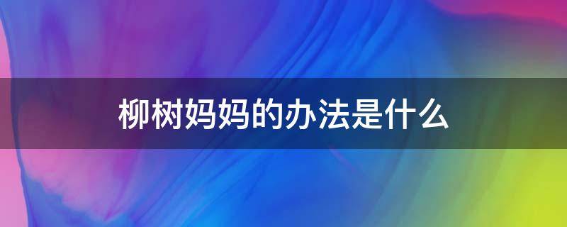 柳树妈妈的办法是什么（柳树妈妈有办法他让孩子们）