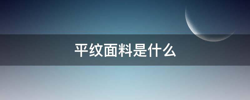 平纹面料是什么 平纹面料有哪些