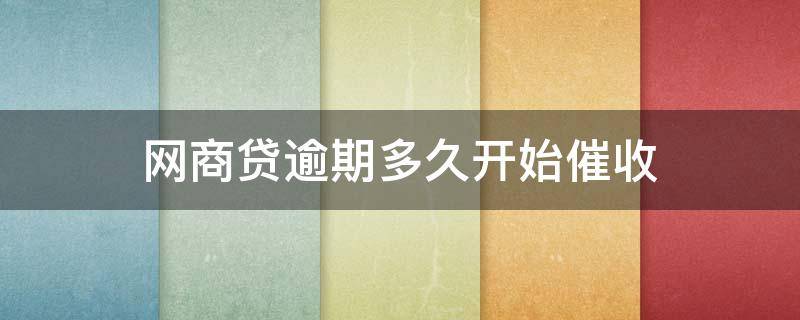 网商贷逾期多久开始催收 网商贷逾期几期开始催款