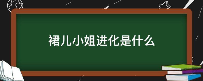 裙儿小姐进化是什么（裙儿小姐特性）