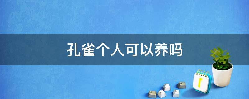 孔雀个人可以养吗 孔雀个人可以养吗?