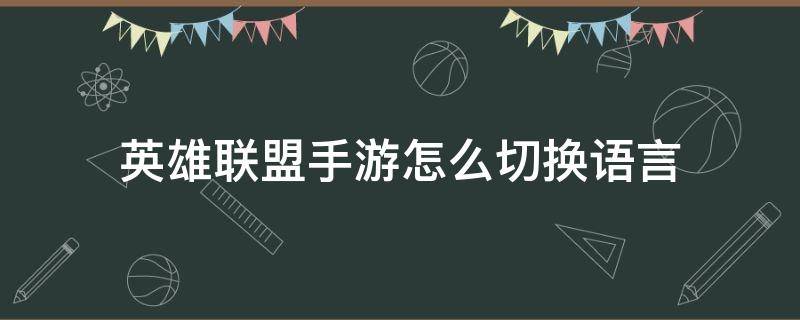 英雄联盟手游怎么切换语言 英雄联盟端游怎么换语言