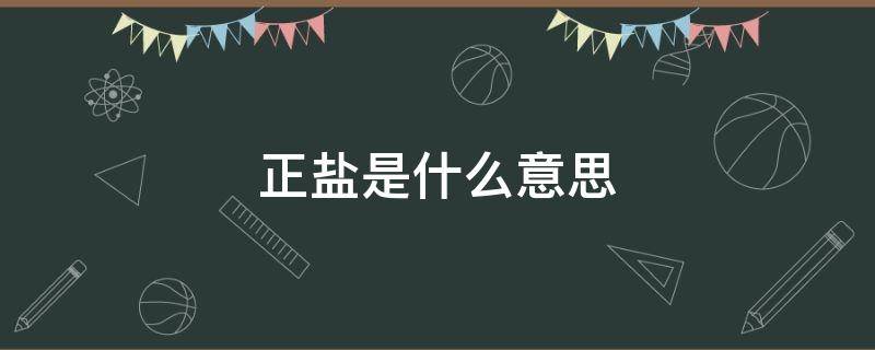 正盐是什么意思（正盐是什么意思?）