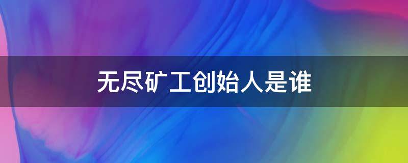 无尽矿工创始人是谁 无尽矿工几几年出的