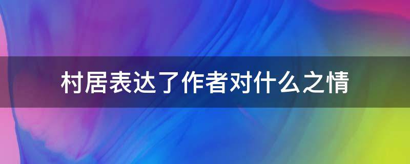 村居表达了作者对什么之情 村居表达了作者的什么