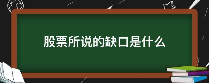股票所说的缺口是什么（股票里面缺口是什么意思）