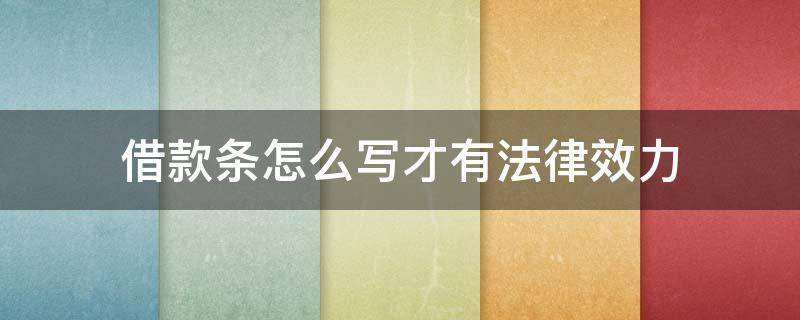 借款条怎么写才有法律效力（借款条怎么写才有法律效力图片）