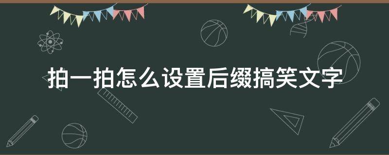 拍一拍怎么设置后缀搞笑文字（怎么设置拍一拍后面的文字搞笑）