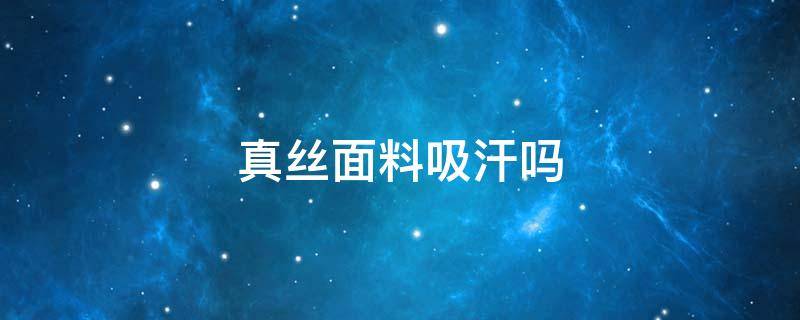 真丝面料吸汗吗 丝绸面料吸汗吗