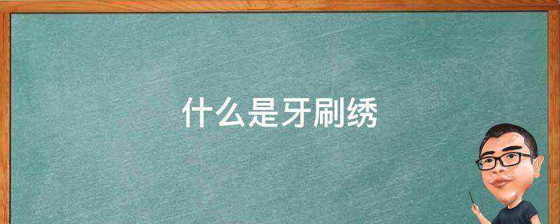 什么是牙刷绣（牙刷绣）