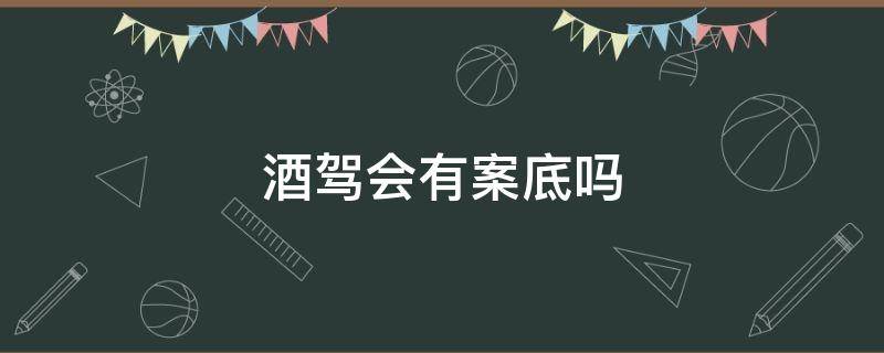 酒驾会有案底吗 二次酒驾会有案底吗